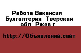 Работа Вакансии - Бухгалтерия. Тверская обл.,Ржев г.